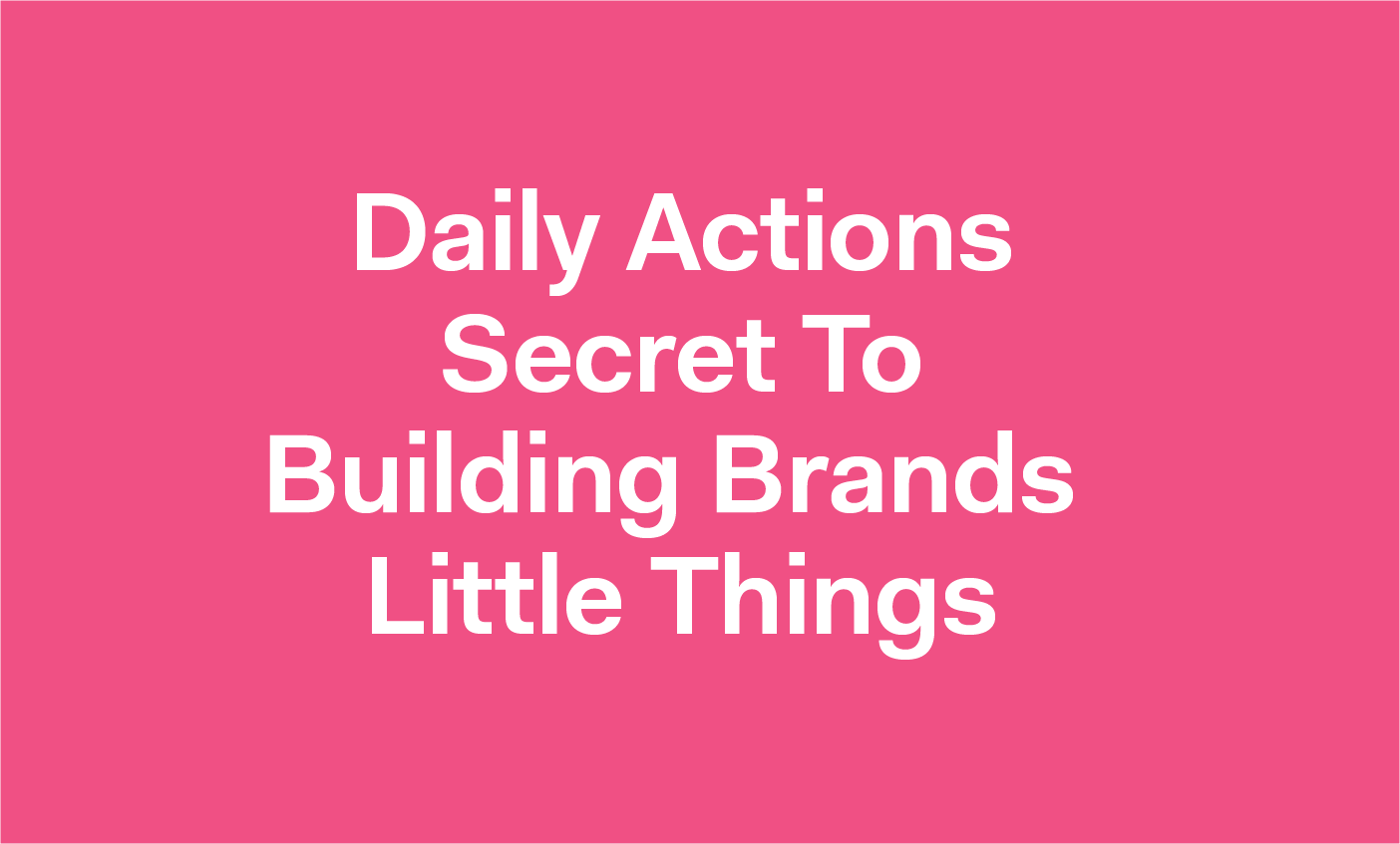 Daily actions are the secret to building b2b brands