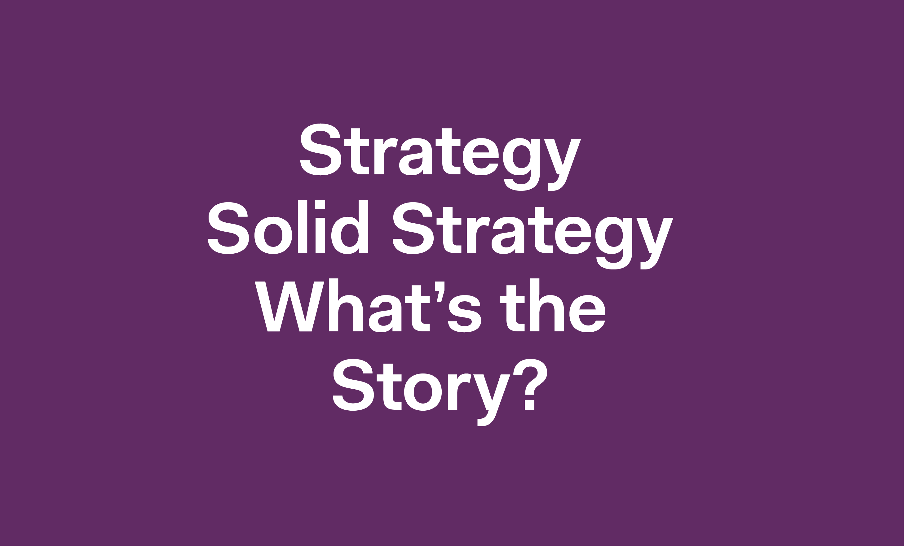 You've got a solid strategy, but what's the story?