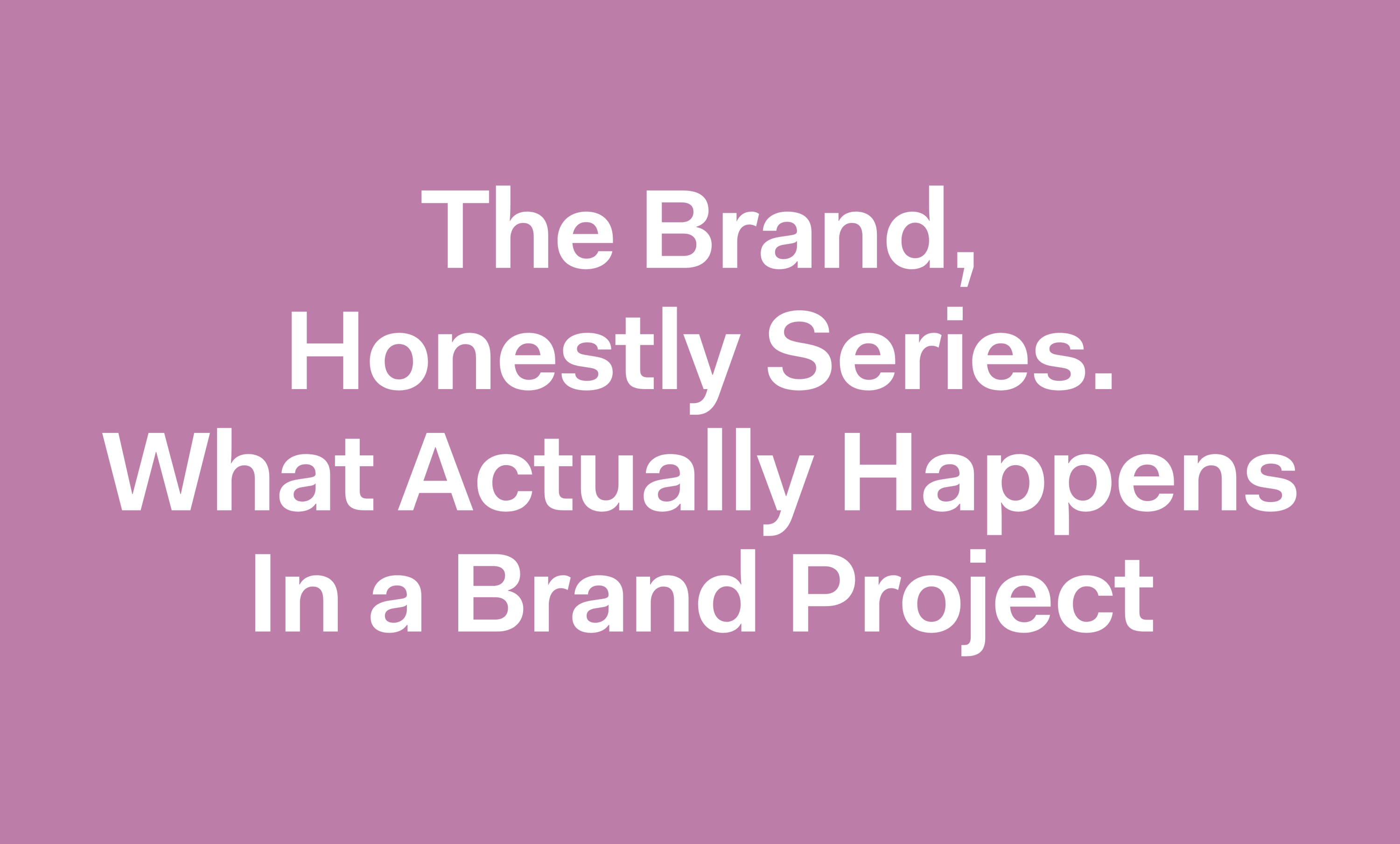 The Brand, Honestely Series, What Actually Happens in a Brand Project
